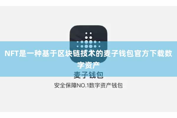 NFT是一种基于区块链技术的麦子钱包官方下载数字资产