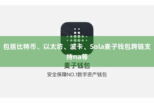 包括比特币、以太坊、波卡、Sola麦子钱包跨链支持na等